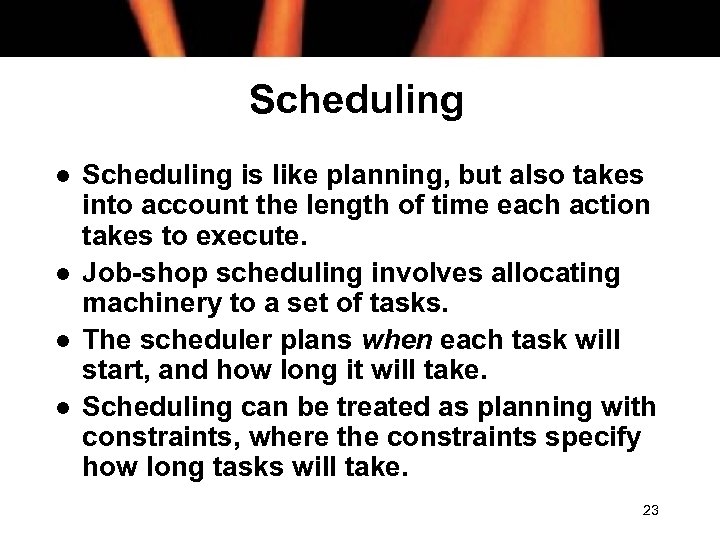 Scheduling l l Scheduling is like planning, but also takes into account the length