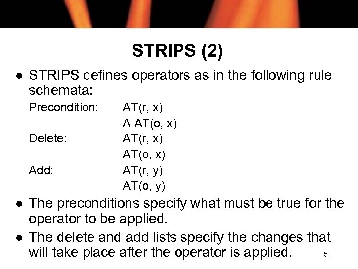 STRIPS (2) l STRIPS defines operators as in the following rule schemata: Precondition: Delete: