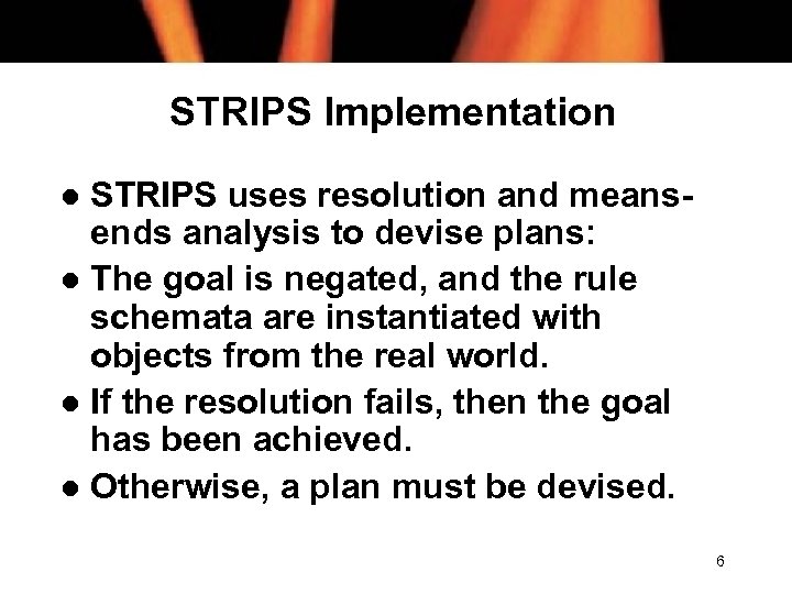 STRIPS Implementation STRIPS uses resolution and meansends analysis to devise plans: l The goal