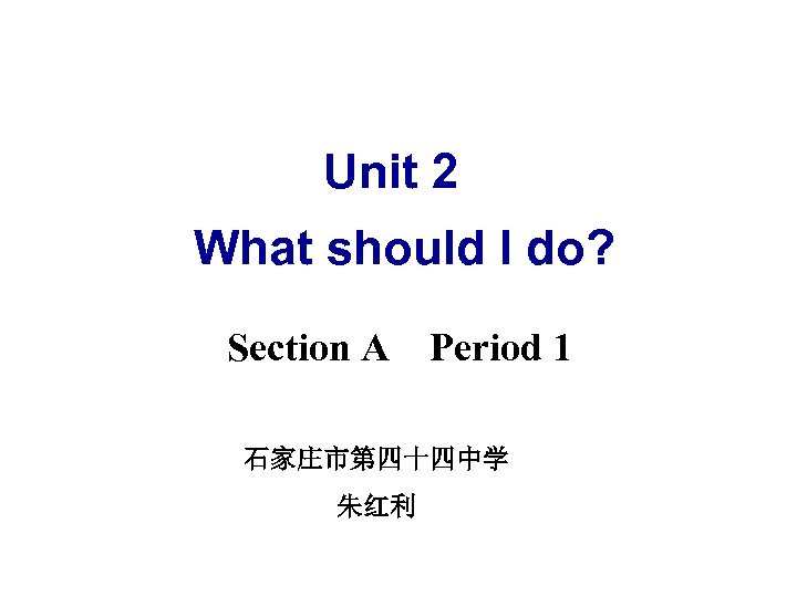 Unit 2 What should I do? Section A Period 1 石家庄市第四十四中学 朱红利 