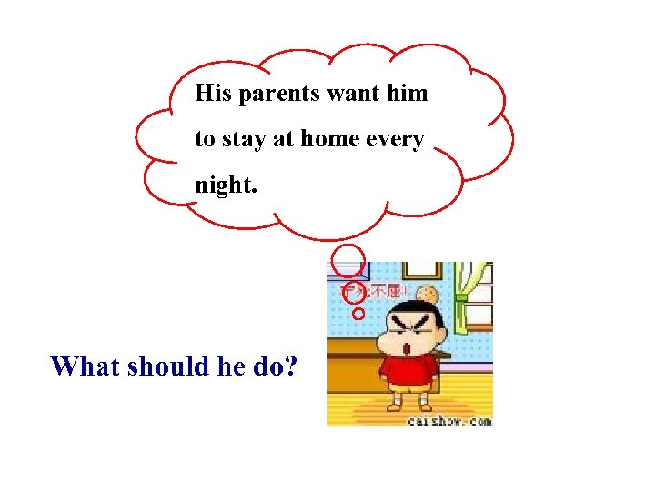 His parents want him to stay at home every night. What should he do?