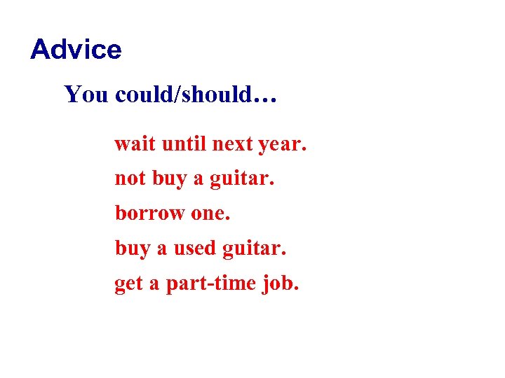 Advice You could/should… wait until next year. not buy a guitar. borrow one. buy