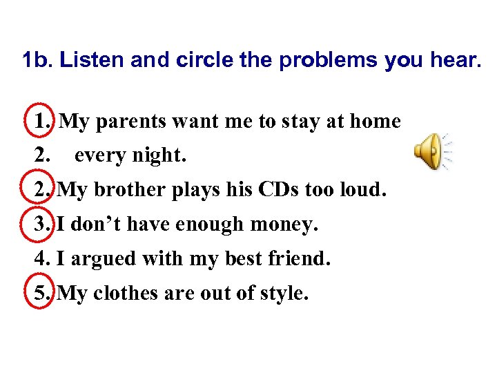 1 b. Listen and circle the problems you hear. 1. My parents want me