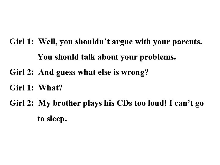 Girl 1: Well, you shouldn’t argue with your parents. You should talk about your