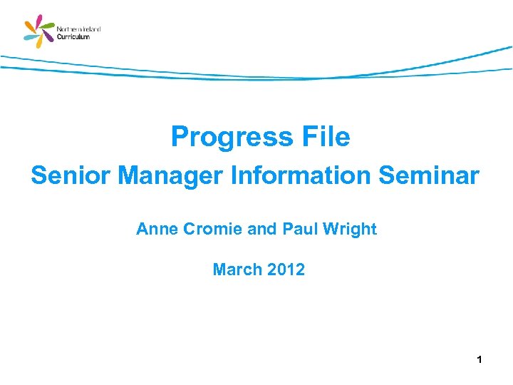 Progress File Senior Manager Information Seminar Anne Cromie and Paul Wright March 2012 1