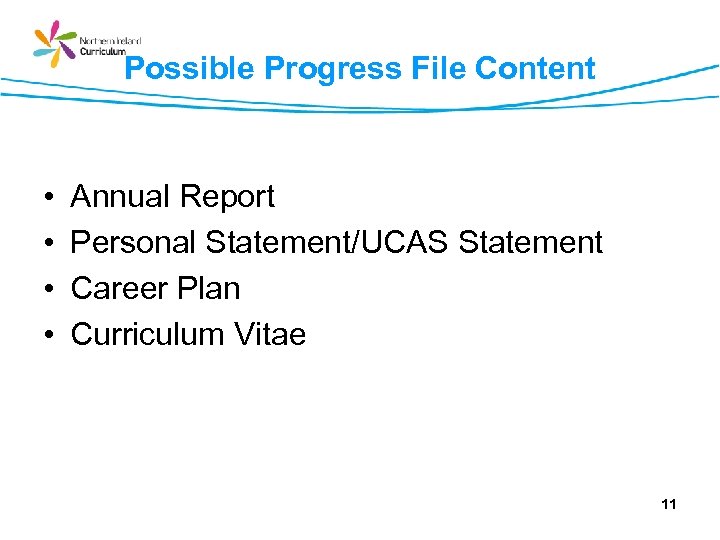 Possible Progress File Content • • Annual Report Personal Statement/UCAS Statement Career Plan Curriculum