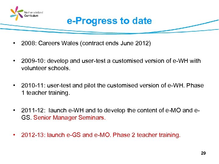 e-Progress to date • 2008: Careers Wales (contract ends June 2012) • 2009 -10: