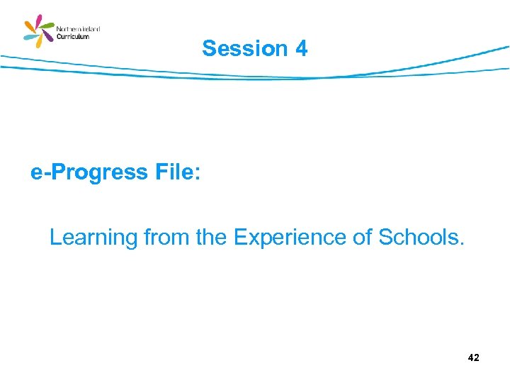 Session 4 e-Progress File: Learning from the Experience of Schools. 42 