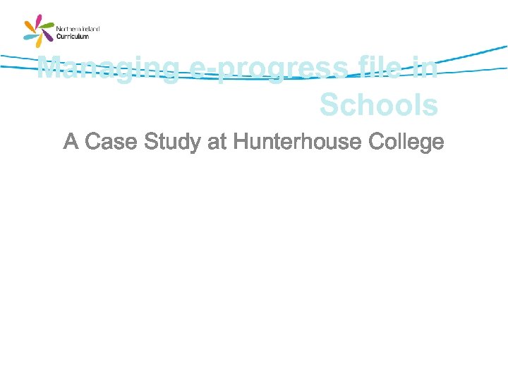 Managing e-progress file in Schools A Case Study at Hunterhouse College 