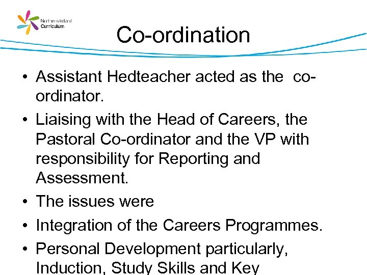 Co-ordination • Assistant Hedteacher acted as the coordinator. • Liaising with the Head of