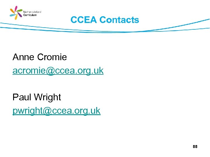 CCEA Contacts Anne Cromie acromie@ccea. org. uk Paul Wright pwright@ccea. org. uk 88 