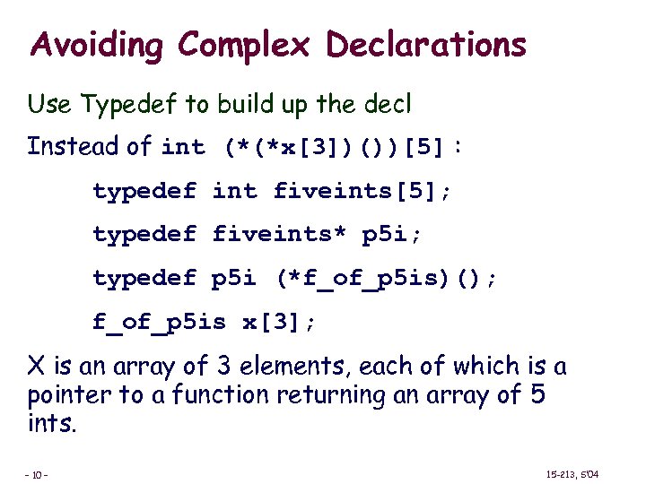 Avoiding Complex Declarations Use Typedef to build up the decl Instead of int (*(*x[3])())[5]