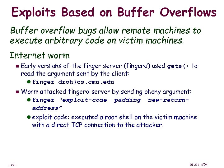 Exploits Based on Buffer Overflows Buffer overflow bugs allow remote machines to execute arbitrary