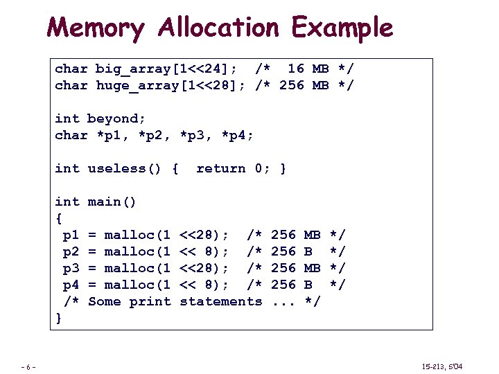 Memory Allocation Example char big_array[1<<24]; /* 16 MB */ char huge_array[1<<28]; /* 256 MB