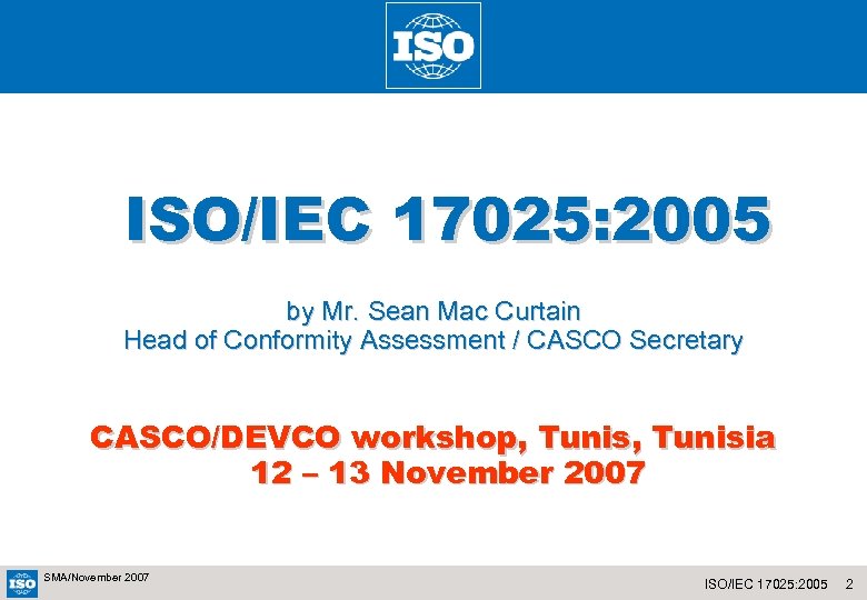 ISO/IEC 17025: 2005 by Mr. Sean Mac Curtain Head of Conformity Assessment / CASCO