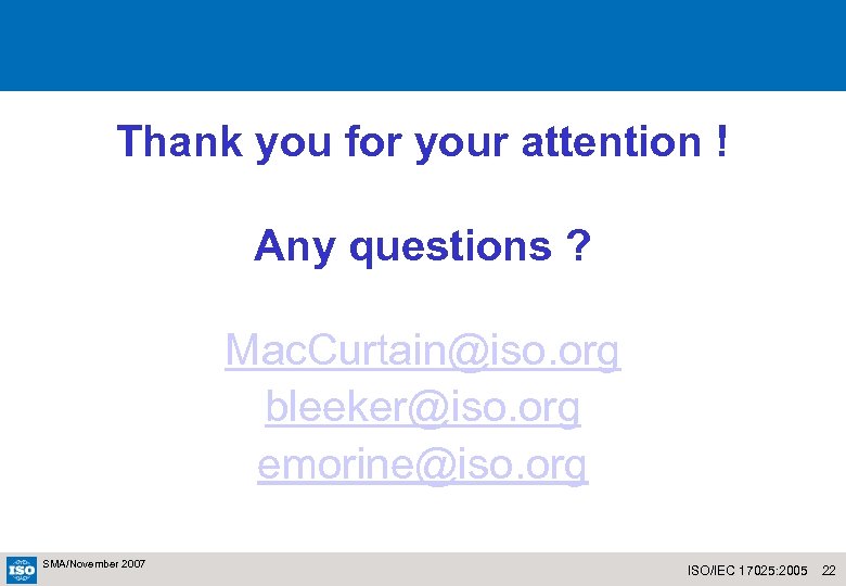 Thank you for your attention ! Any questions ? Mac. Curtain@iso. org bleeker@iso. org
