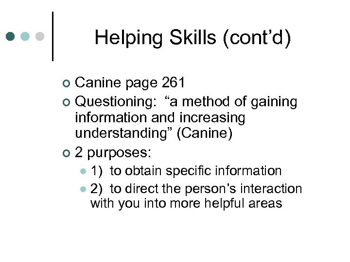 Helping Skills (cont’d) Canine page 261 ¢ Questioning: “a method of gaining information and