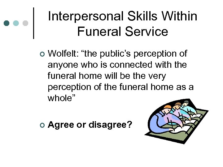 Interpersonal Skills Within Funeral Service ¢ Wolfelt: “the public’s perception of anyone who is