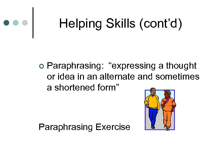 Helping Skills (cont’d) ¢ Paraphrasing: “expressing a thought or idea in an alternate and