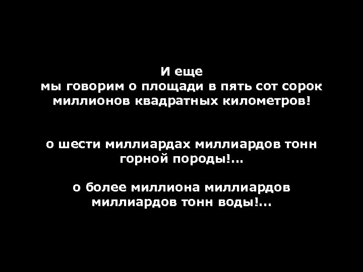 И еще мы говорим о площади в пять сот сорок миллионов квадратных километров! о