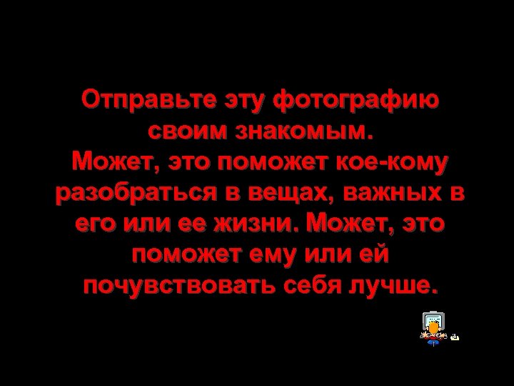 Отправьте эту фотографию своим знакомым. Может, это поможет кое-кому разобраться в вещах, важных в