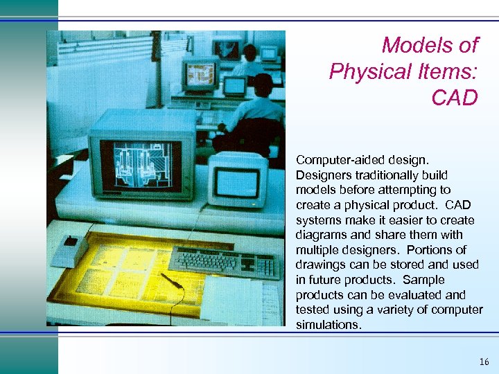 Models of Physical Items: CAD Computer-aided design. Designers traditionally build models before attempting to