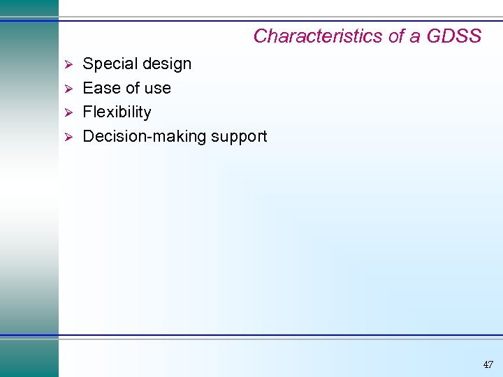 Characteristics of a GDSS Ø Ø Special design Ease of use Flexibility Decision-making support