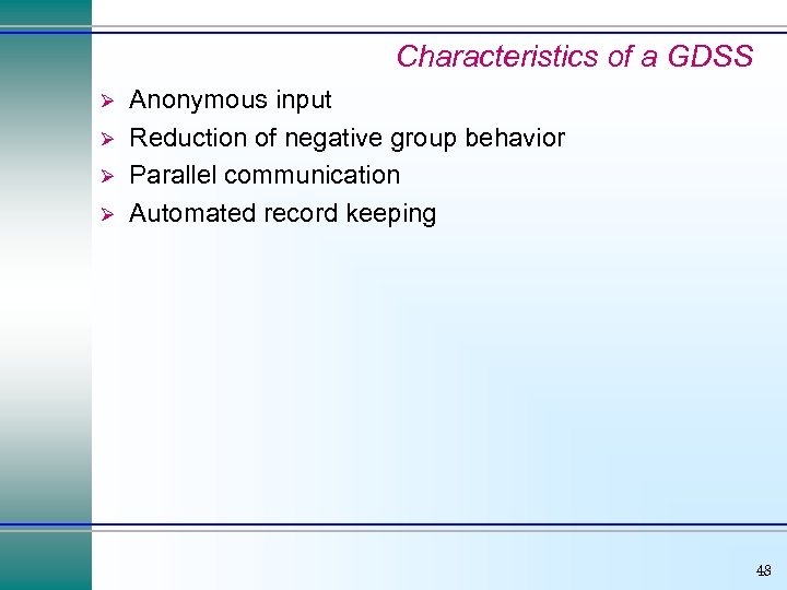 Characteristics of a GDSS Ø Ø Anonymous input Reduction of negative group behavior Parallel