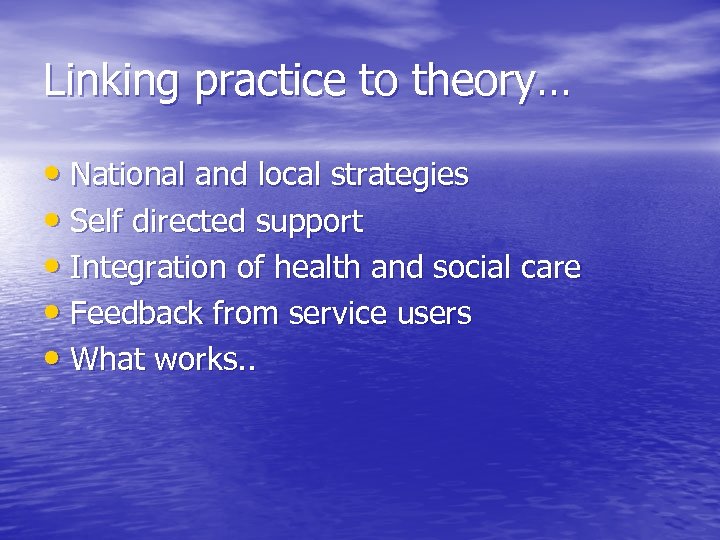 Linking practice to theory… • National and local strategies • Self directed support •