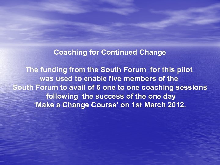 Coaching for Continued Change The funding from the South Forum for this pilot was