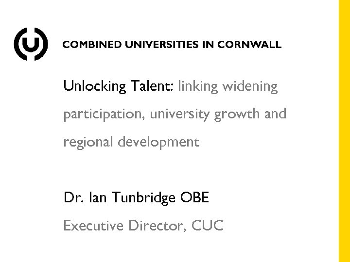 Unlocking Talent: linking widening participation, university growth and regional development Dr. Ian Tunbridge OBE