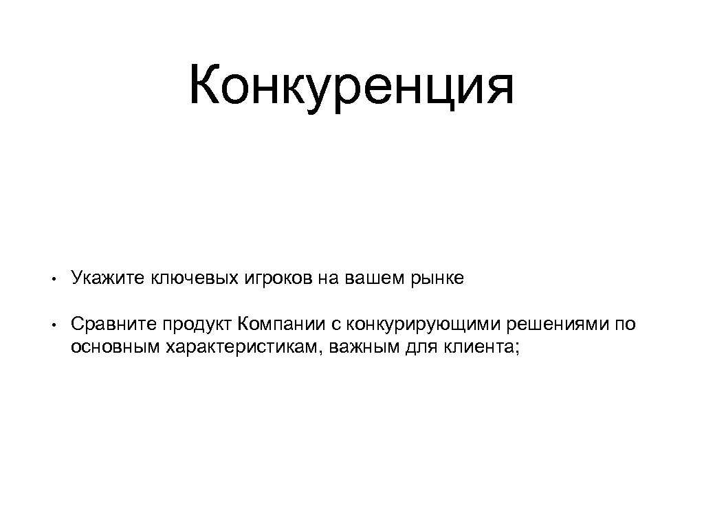 Конкуренция • Укажите ключевых игроков на вашем рынке • Сравните продукт Компании с конкурирующими