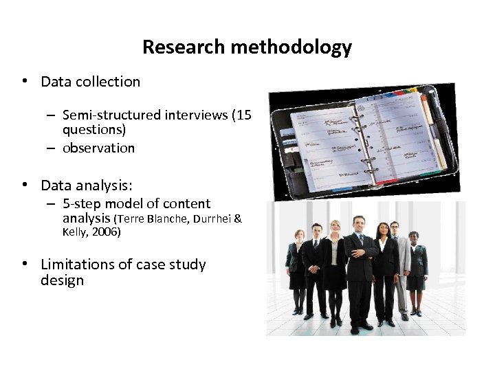 Research methodology • Data collection – Semi-structured interviews (15 questions) – observation • Data