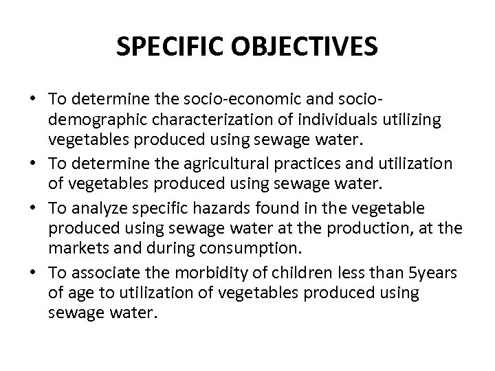 SPECIFIC OBJECTIVES • To determine the socio-economic and sociodemographic characterization of individuals utilizing vegetables