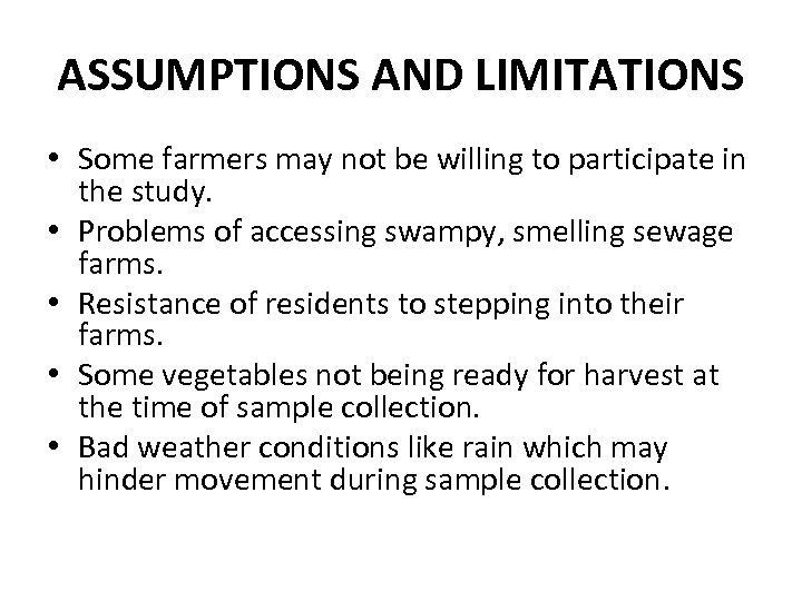 ASSUMPTIONS AND LIMITATIONS • Some farmers may not be willing to participate in the