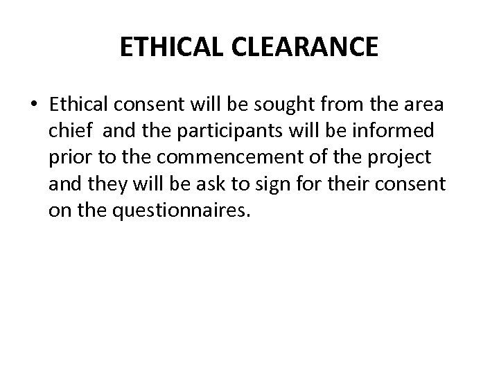 ETHICAL CLEARANCE • Ethical consent will be sought from the area chief and the