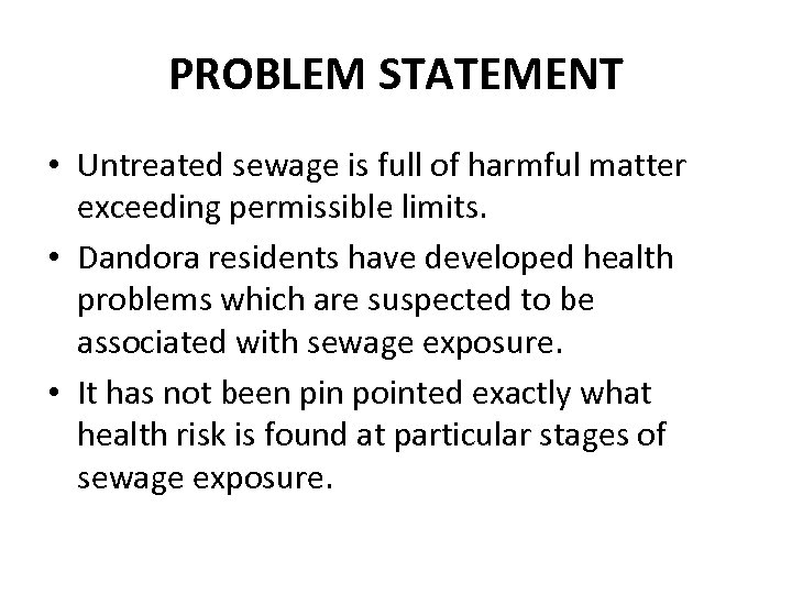 PROBLEM STATEMENT • Untreated sewage is full of harmful matter exceeding permissible limits. •