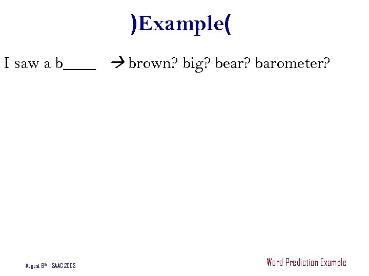 )Example( I saw a b____ brown? big? bear? barometer? August 6 th ISAAC 2008