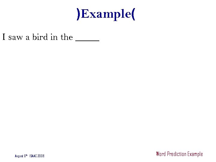 )Example( I saw a bird in the _____ August 6 th ISAAC 2008 Word