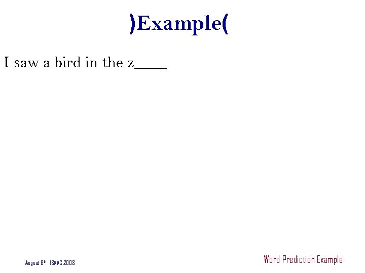 )Example( I saw a bird in the z____ August 6 th ISAAC 2008 Word