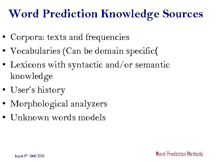 Word Prediction Knowledge Sources • Corpora: texts and frequencies • Vocabularies (Can be domain