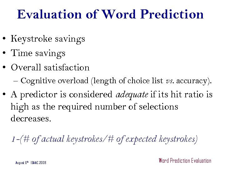 Evaluation of Word Prediction • Keystroke savings • Time savings • Overall satisfaction –