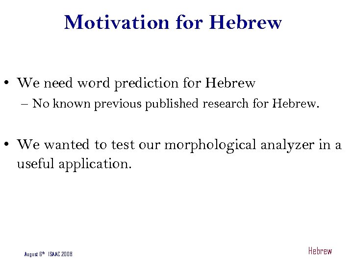 Motivation for Hebrew • We need word prediction for Hebrew – No known previous