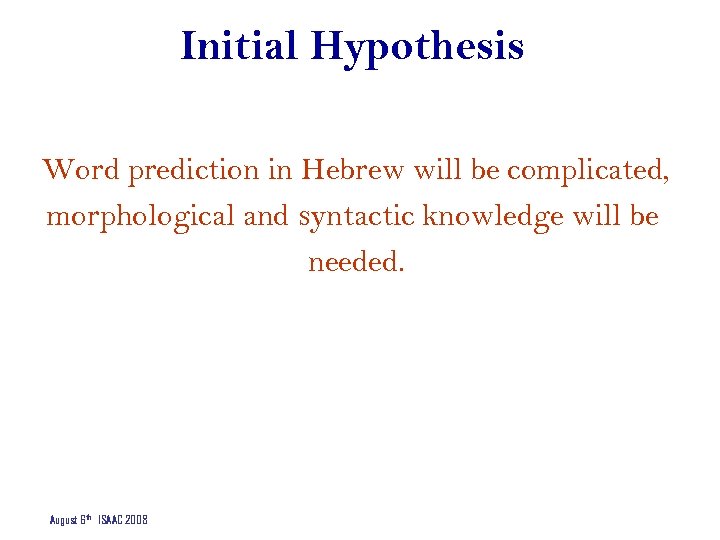 Initial Hypothesis Word prediction in Hebrew will be complicated, morphological and syntactic knowledge will