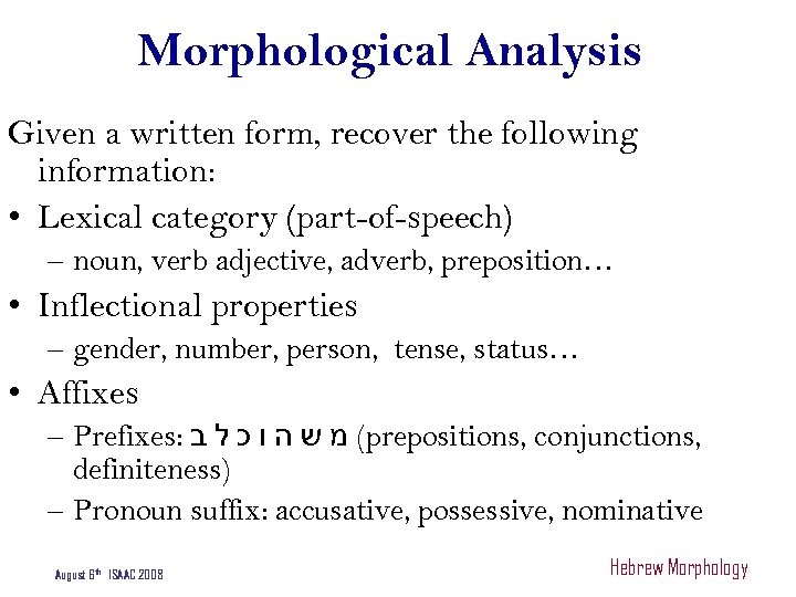 Morphological Analysis Given a written form, recover the following information: • Lexical category (part-of-speech)