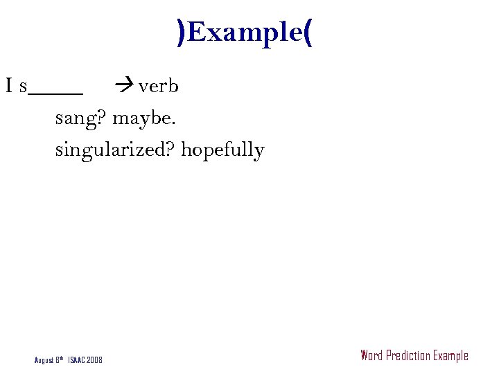 )Example( I s_____ verb sang? maybe. singularized? hopefully August 6 th ISAAC 2008 Word