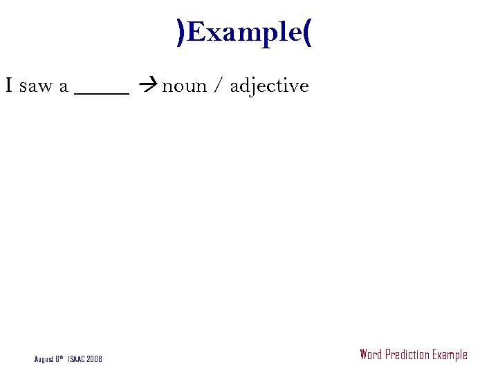 )Example( I saw a _____ noun / adjective August 6 th ISAAC 2008 Word