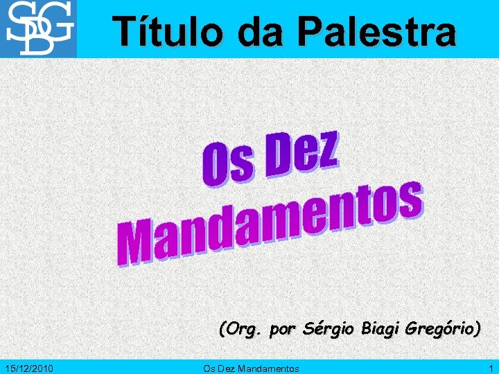 Título da Palestra (Org. por Sérgio Biagi Gregório) 15/12/2010 Os Dez Mandamentos 1 
