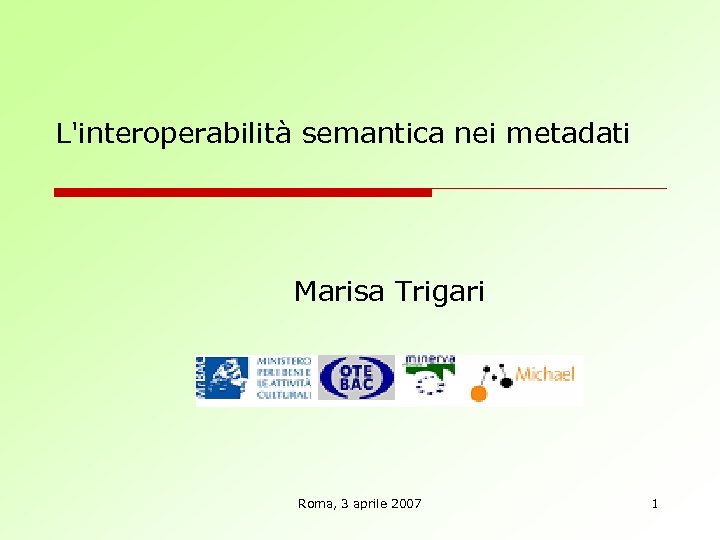 L'interoperabilità semantica nei metadati Marisa Trigari Roma, 3 aprile 2007 1 