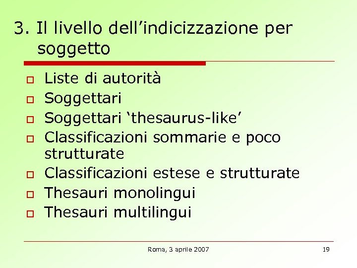 3. Il livello dell’indicizzazione per soggetto o o o Liste di autorità Soggettari ‘thesaurus-like’